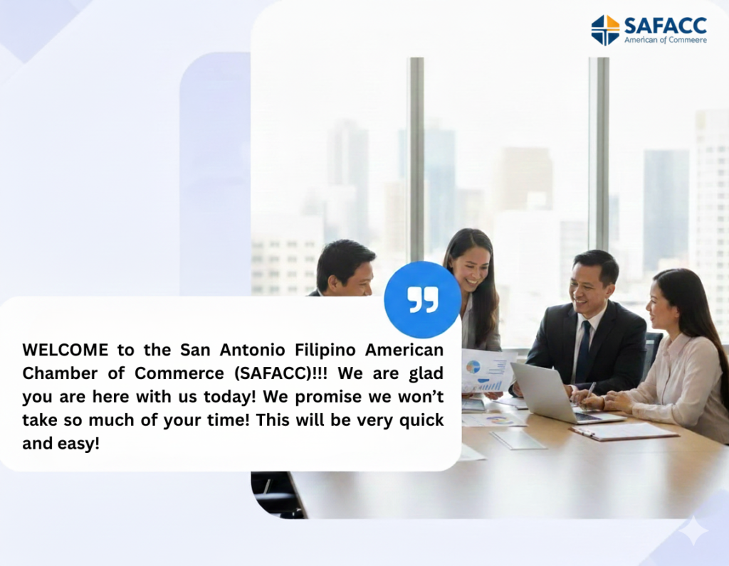 welcome to the san antonio filipino american chamber of commerce (safacc)!!! we are glad you are here with us today! we promise we won’t take so much of your time! this will be very quick and easy